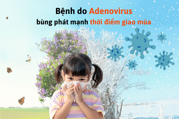 Giai đoạn giao mùa dễ bùng dịch do Adenovirus
